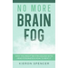 No More Brain Fog: Why You Might Be Struggling With Head Fogginess & How To Beat It