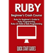 Ruby Beginner's Crash Course: Beginner's Guide to Ruby Programming, Ruby On Rails & Rails Programming