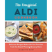 The Unofficial Aldi Cookbook: Delicious Recipes Made with Fan Favorites from the Award-Winning Grocery Store