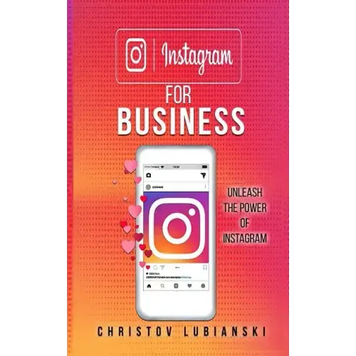 Instagram for Business: Unleash The Power Of Instagram: With A Step-by-Step Guide For Your First 10,000 Followers And Learn The Ways To Monetize Them