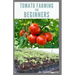 Tomato Farming for Beginners: Beginners Guide To Growing Tomatoes: Easy Step By Step Guide From Seed To Harvest