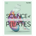 Science of Pilates: Understand the Anatomy and Physiology to Perfect Your Practice