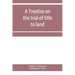 A treatise on the trial of title to land; including ejectment; trespass to try title; writs of entry, and statutory remedies for the recovery of real