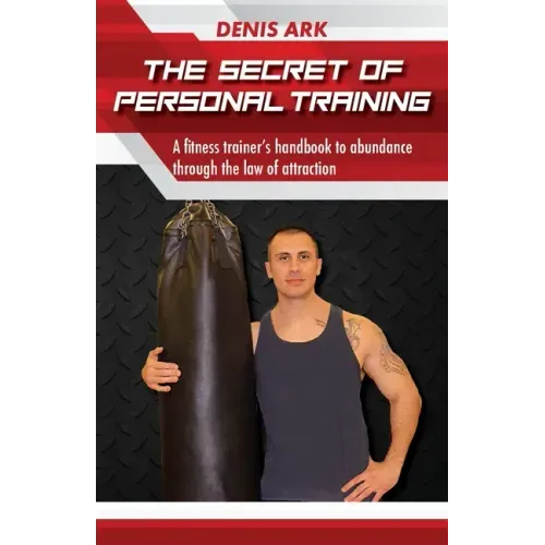 The Secret Of Personal Training: A fitness trainer's handbook to abundance through the law of attraction