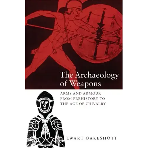 The Archaeology of Weapons: Arms and Armour from Prehistory to the Age of Chivalry