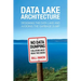 Data Lake Architecture: Designing the Data Lake and Avoiding the Garbage Dump