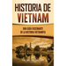 Historia de Vietnam: Una Guía Fascinante de la Historia Vietnamita