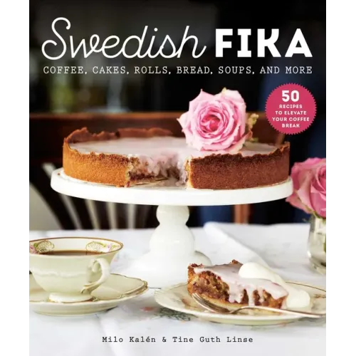 Swedish Fika: Cakes, Rolls, Bread, Soups, and More