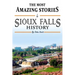 The Absolutely Most Amazing Stories in Sioux Falls History