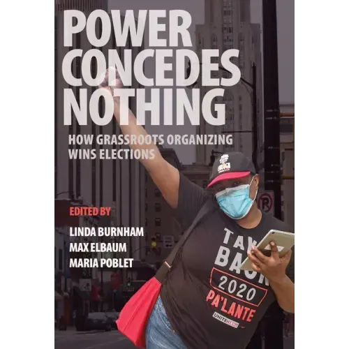 Power Concedes Nothing: How Grassroots Organizing Wins Elections