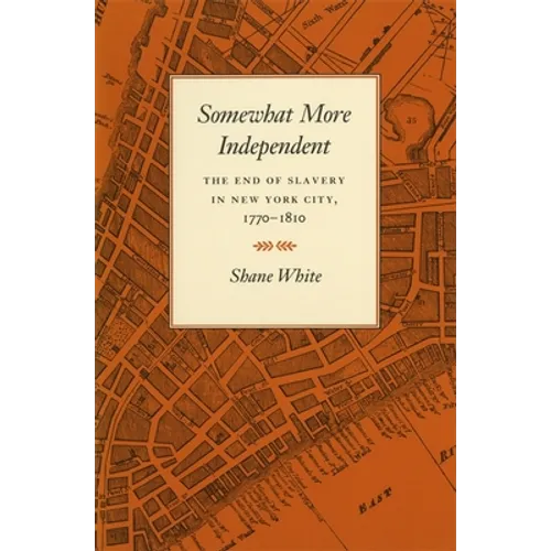 Somewhat More Independent: The End of Slavery in New York City, 1770-1810