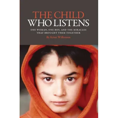 The Child Who Listens: One Woman, One Boy and the Miracles That Brought Them Together
