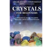 Crystals for Beginners: A Practical Guide to Using Healing Crystals and Stones