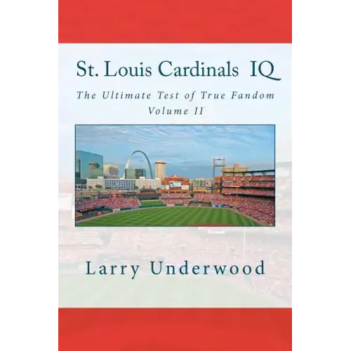 St. Louis Cardinals IQ: The Ultimate Test of True Fandom (History & Trivia)