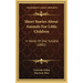 Short Stories about Animals for Little Children: In Words of One Syllable (1882)
