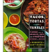 Tacos, Tortas, and Tamales: Flavors from the Griddles, Pots, and Streetside Kitchens of Mexico
