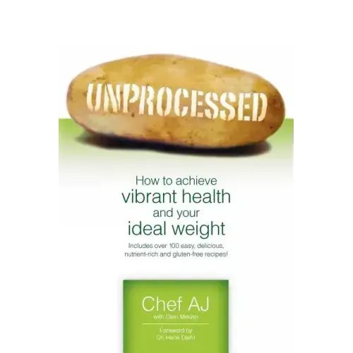 Unprocessed: How to achieve vibrant health and your ideal weight.