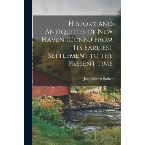 History and Antiquities of New Haven (Conn.) From its Earliest Settlement to the Present Time