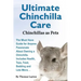 Ultimate Chinchilla Care Chinchillas as Pets the Must Have Guide for Anyone Passionate about Owning a Chinchilla. Includes Health, Toys, Food, Bedding