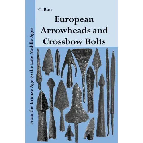 European Arrowheads and Crossbow Bolts: From the Bronze Age to the Late Middle Ages