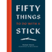 Fifty Things to Do with a Stick