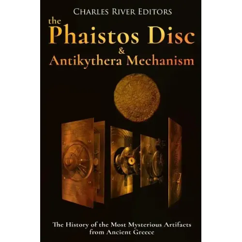 The Phaistos Disc and Antikythera Mechanism: The History of the Most Mysterious Artifacts from Ancient Greece