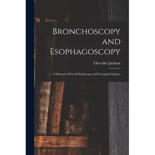 Bronchoscopy and Esophagoscopy: A Manual of Peroral Endoscopy and Laryngeal Surgery