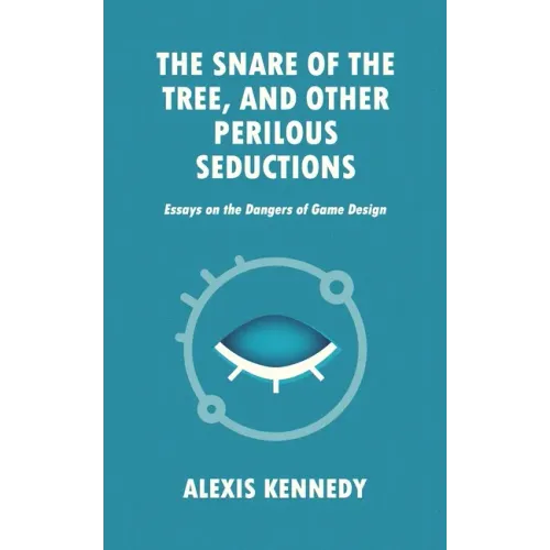 The Snare of the Tree, and Other Perilous Seductions: Essays on Dangers in Game Design