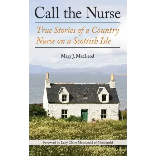 Call the Nurse: True Stories of a Country Nurse on a Scottish Isle (the Country Nurse Series, Book One)