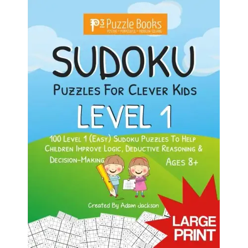 Sudoku Puzzles for Clever Kids: Level 1: 100 Level 1 (Easy) Sudoku Puzzles to Help Children Improve Logic, Deductive Reasoning & Decision-Making