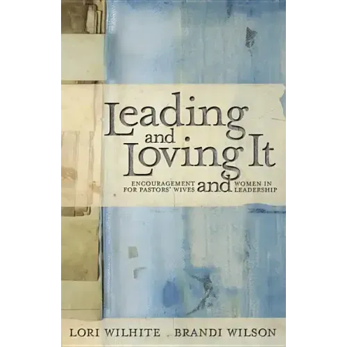 Leading and Loving It: Encouragement for Pastors' Wives and Women in Leadership