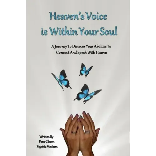 Heaven's Voice Is Within Your Soul: A Journey To Discover Your Abilities To Connect And Speak With Heaven