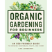 Organic Gardening for Beginners: An Eco-Friendly Guide to Growing Vegetables, Fruits, and Herbs
