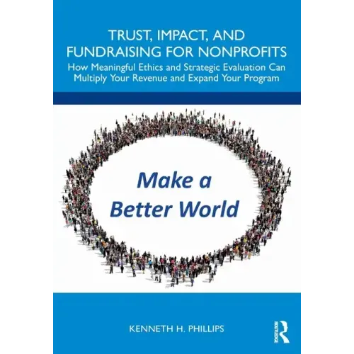 Trust, Impact, and Fundraising for Nonprofits: How Meaningful Ethics and Strategic Evaluation Can Multiply Your Revenue and Expand Your Program