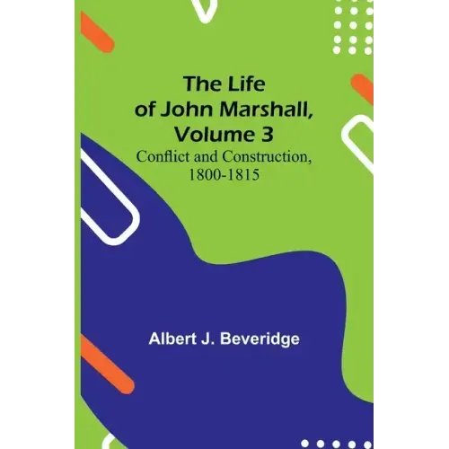 The Life of John Marshall, Volume 3: Conflict and construction, 1800-1815