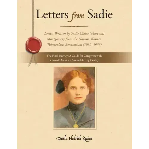 Letters from Sadie: Letters Written by Sadie Claire (Marcum) Montgomery from the Norton, Kansas, Tuberculosis Sanatorium (1932-1933)