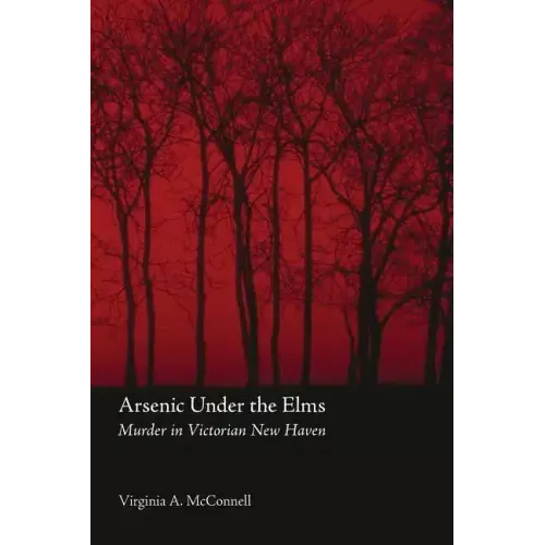 Arsenic Under the Elms: Murder in Victorian New Haven