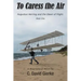 To Caress the Air: Augustus Herring and the Dawn of Flight. Book One
