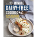 The 30-Minute Dairy-Free Cookbook: 101 Easy and Delicious Meals for Busy People
