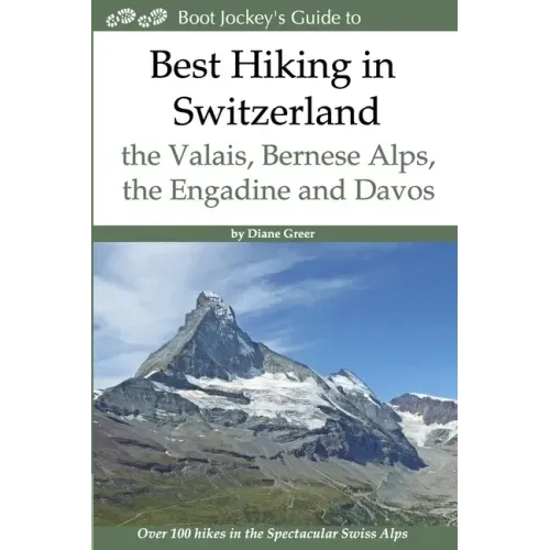 Best Hiking in Switzerland in the Valais, Bernese Alps, the Engadine and Davos: Over 100 Hikes in the Spectacular Swiss Alps