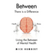 Between: There Is a Difference Living the Between of Mental Health
