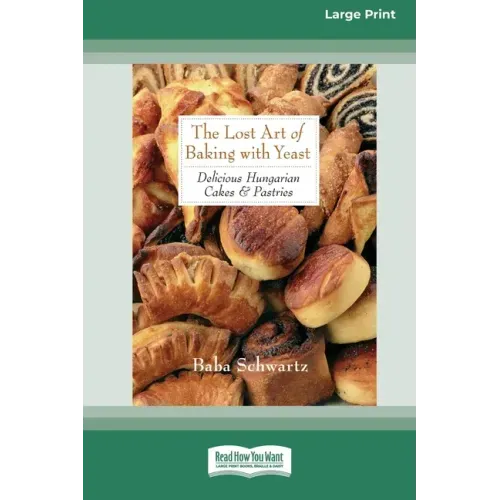 The Lost Art of Baking with Yeast & Pastries: Delicious Hungarian Cakes [Standard Large Print 16 Pt Edition]