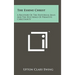 The Essene Christ: A Recovery Of The Historical Jesus And The Doctrines Of Primitive Christianity
