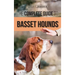 The Complete Guide to Basset Hounds: Choosing, Raising, Feeding, Training, Exercising, and Loving Your New Basset Hound Puppy