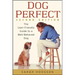 Dogperfect: The User-Friendly Guide to a Well-Behaved Dog