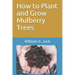 How to Plant and Grow Mulberry Trees
