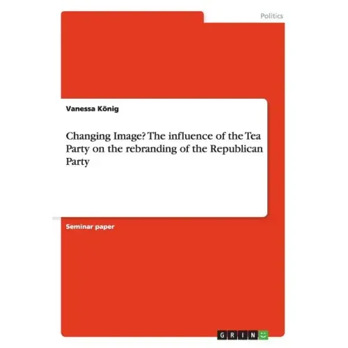 Changing Image? The influence of the Tea Party on the rebranding of the Republican Party