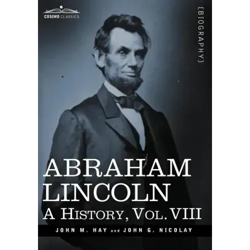 Abraham Lincoln: A History, Vol.VIII (in 10 Volumes)