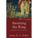 Awaiting the King: Reforming Public Theology