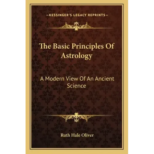 The Basic Principles of Astrology: A Modern View of an Ancient Science